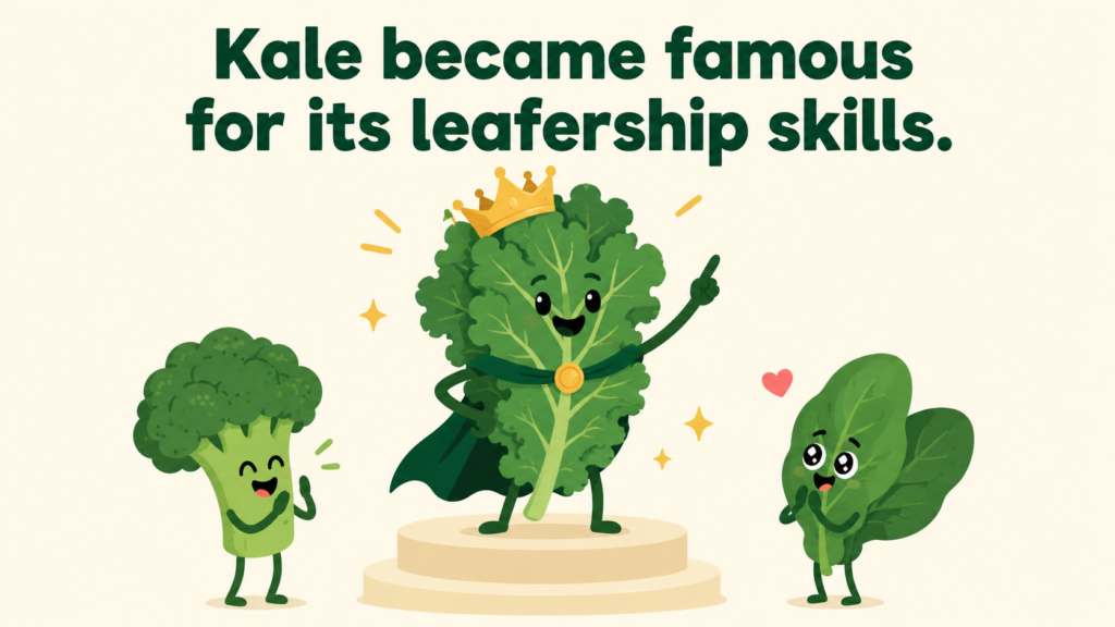 Kale became famous for its leafership skills.