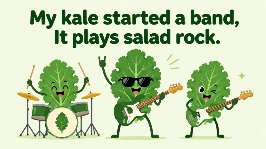 My kale started a band, It plays salad rock.