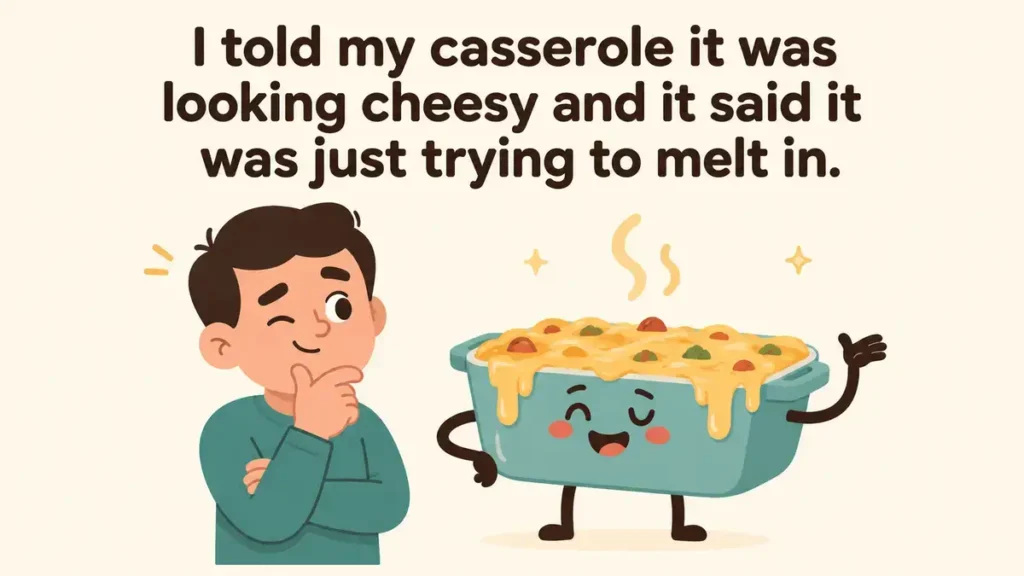 i-told-my-casserole-it-was-looking-cheesy-and-it-said-it-was-just-trying-to-melt-in