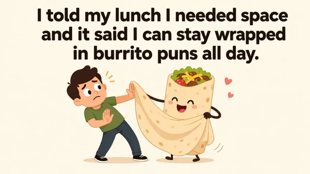i-told-my-lunch-i-needed-space-and-it-said-i-can-stay-wrapped-in-burrito-puns-all-day
