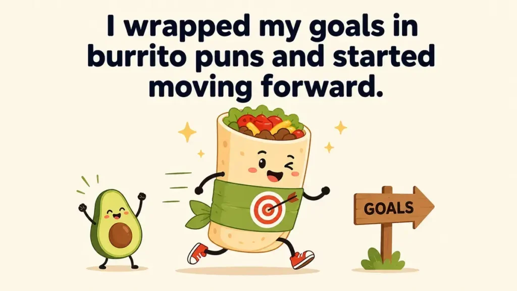 i-wrapped-my-goals-in-burrito-puns-and-started-moving-forward