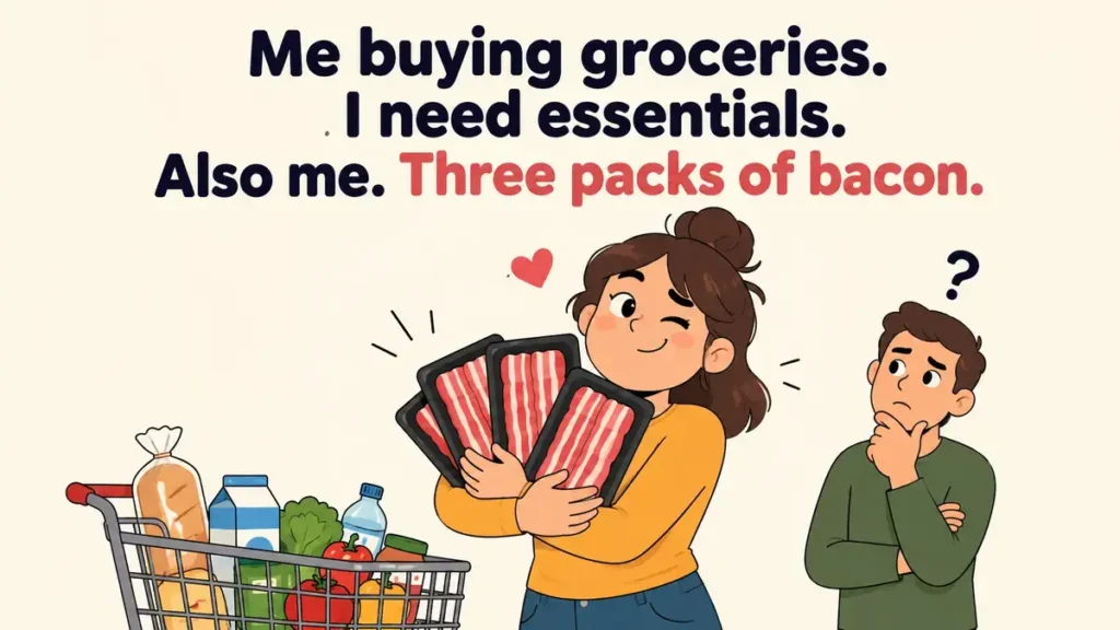 me-buying-groceries-i-need-essentials-also-me-three-packs-of-bacon