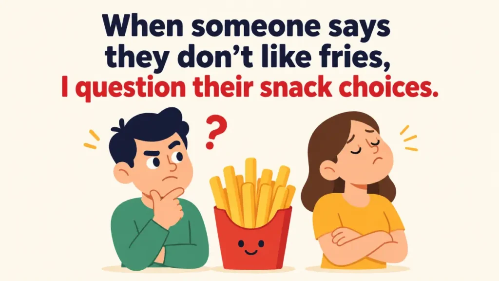 when-someone-says-they-dont-like-fries-i-question-their-snack-choices