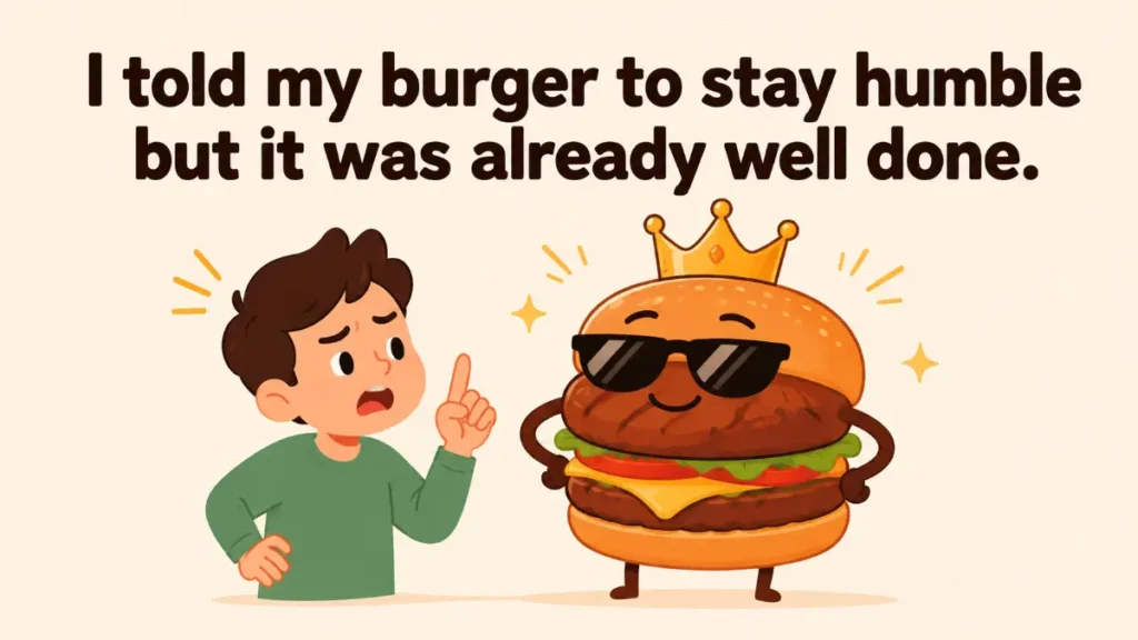 i-told-my-burger-to-stay-humble-but-it-was-already-well-done