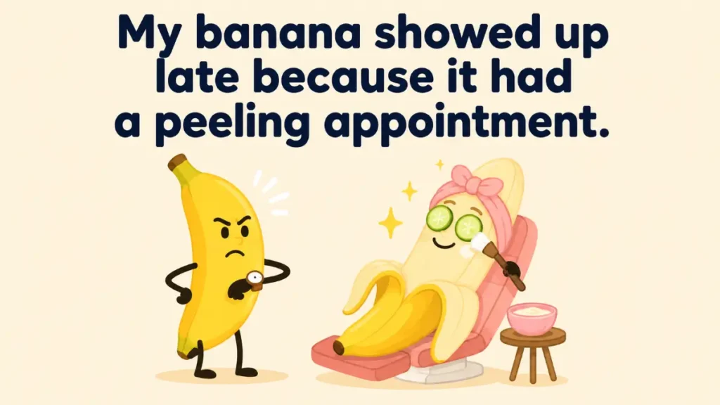 my-banana-showed-up-late-because-it-had-a-peeling-appointment