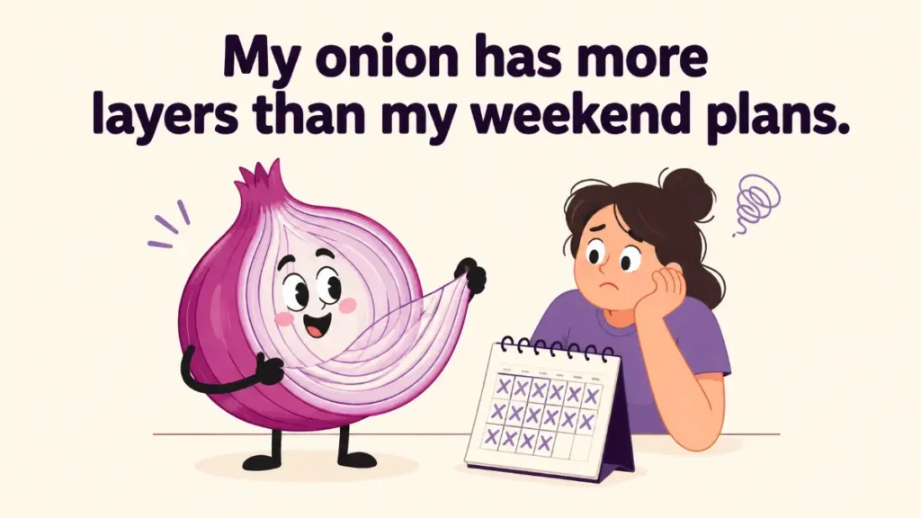 my-onion-has-more-layers-than-my-weekend-plans