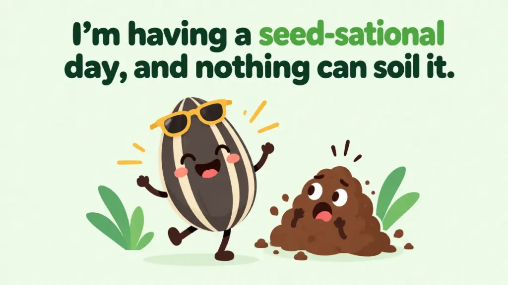 im-having-a-seed-sational-day-and-nothing-can-soil-it