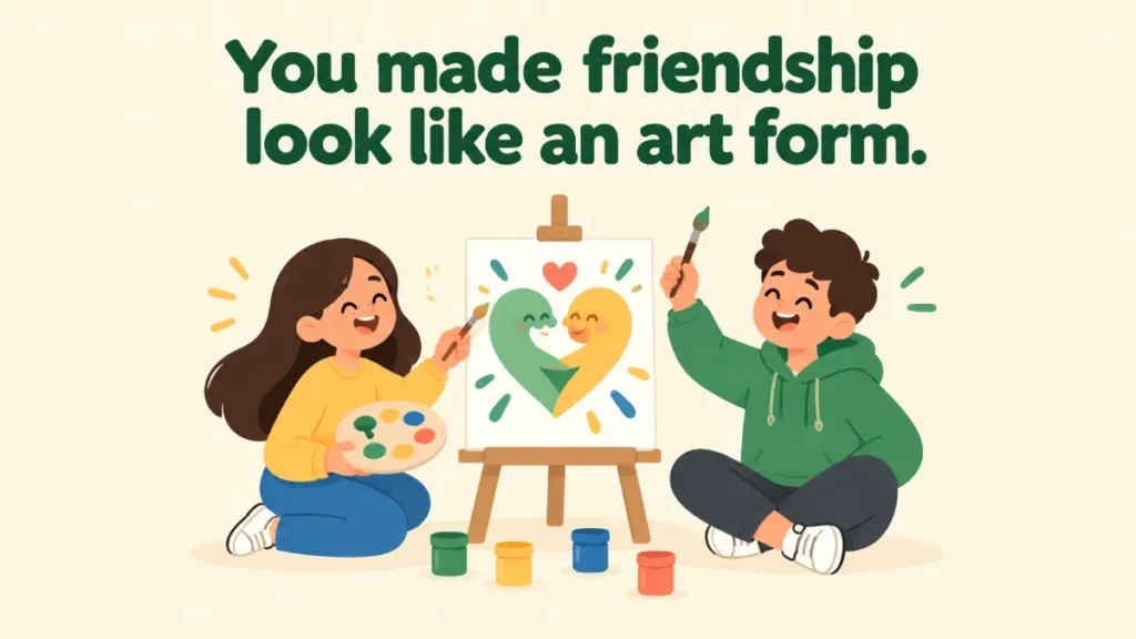 you-made-friendship-look-like-an-art-form